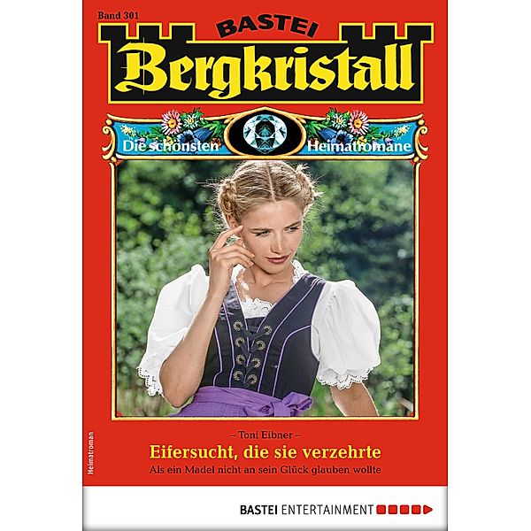 Eifersucht, die sie verzehrte / Bergkristall Bd.301, TONI EIBNER