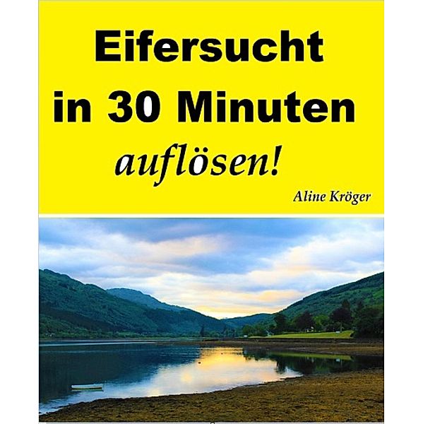 Eifersucht in 30 Minuten auflösen!, Aline Kröger