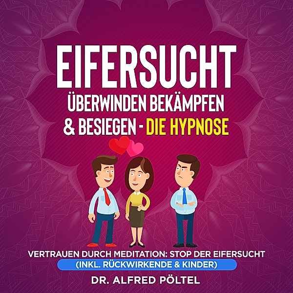 Eifersucht überwinden, bekämpfen & besiegen - die Hypnose, Dr. Alfred Pöltel