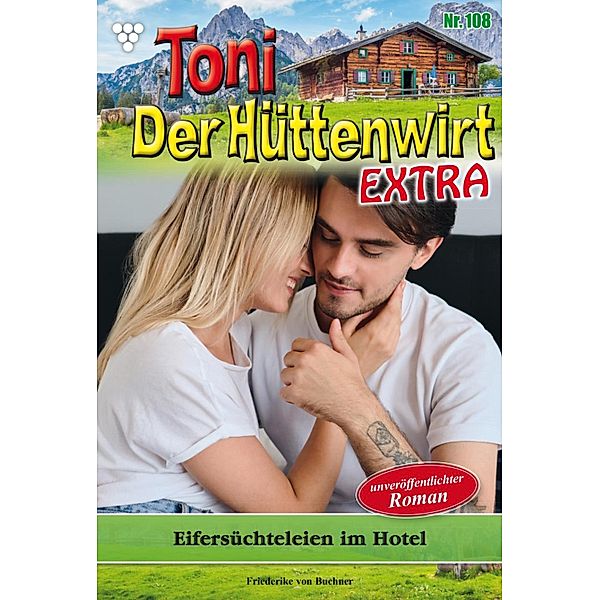 Eifersüchteleien im Hotel / Toni der Hüttenwirt Extra Bd.108, Friederike von Buchner