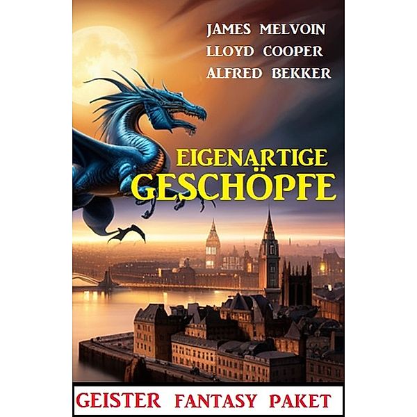 Eigenartige Geschöpfe: Geister Fantasy Paket, Alfred Bekker, James Melvoin, Lloyd Cooper