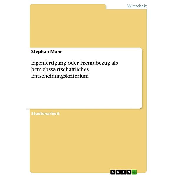 Eigenfertigung oder Fremdbezug als betriebswirtschaftliches Entscheidungskriterium, Stephan Mohr