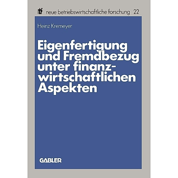 Eigenfertigung und Fremdbezug unter finanzwirtschaftlichen Aspekten / neue betriebswirtschaftliche forschung (nbf) Bd.22, Heinz Kremeyer