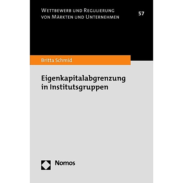 Eigenkapitalabgrenzung in Institutsgruppen / Wettbewerb und Regulierung von Märkten und Unternehmen Bd.57, Britta Schmid