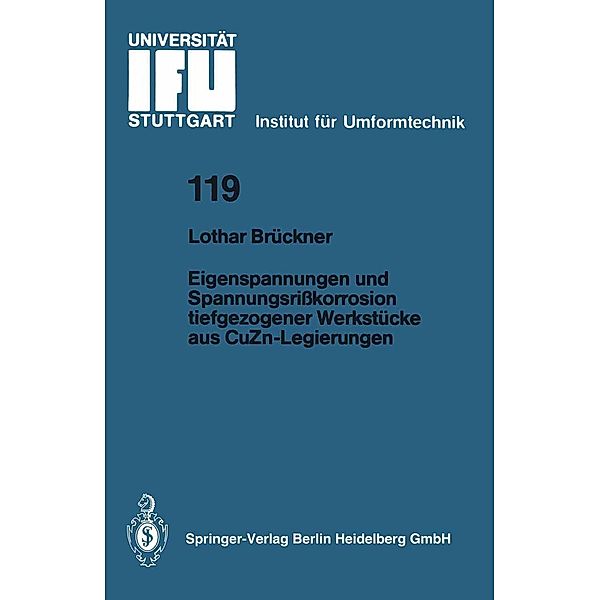 Eigenspannungen und Spannungsrißkorrosion tiefgezogener Werkstücke aus CuZn-Legierungen / IFU - Berichte aus dem Institut für Umformtechnik der Universität Stuttgart Bd.119, Lothar Brückner