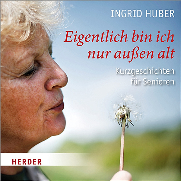 Eigentlich bin ich nur außen alt, 1 Audio-CD, Ingrid Huber