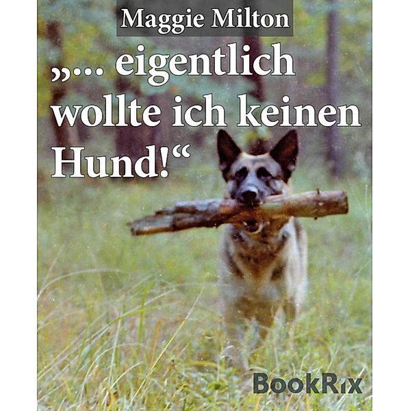 ... eigentlich wollte ich keinen Hund!,, Maggie Milton