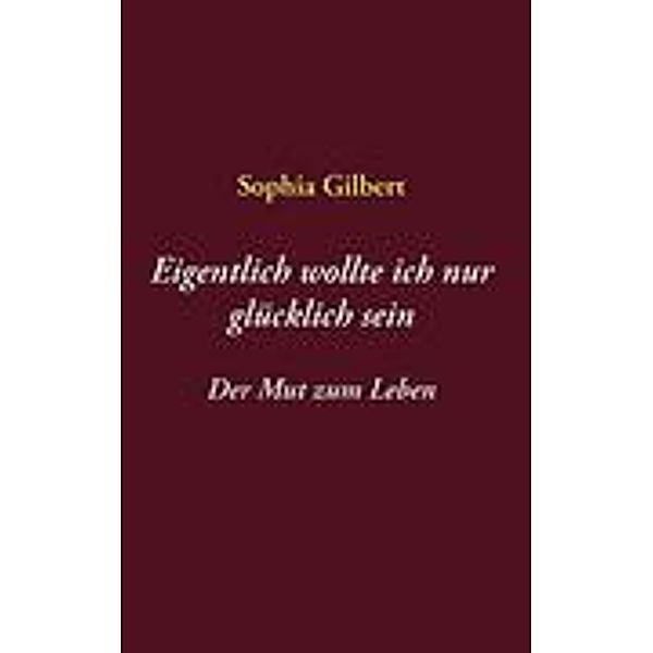 Eigentlich wollte ich nur glücklich sein, Sophia Gilbert