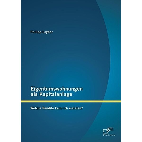 Eigentumswohnungen als Kapitalanlage: Welche Rendite kann ich erzielen?, Philipp Layher