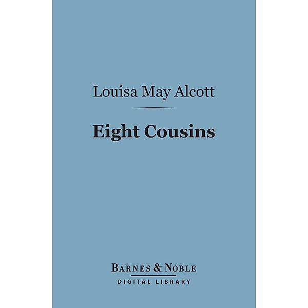 Eight Cousins (Barnes & Noble Digital Library) / Barnes & Noble, Louisa May Alcott