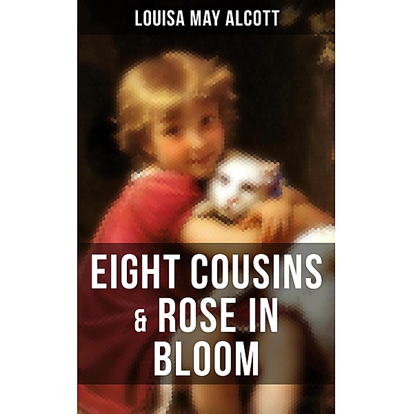 EIGHT COUSINS & ROSE IN BLOOM, Louisa May Alcott