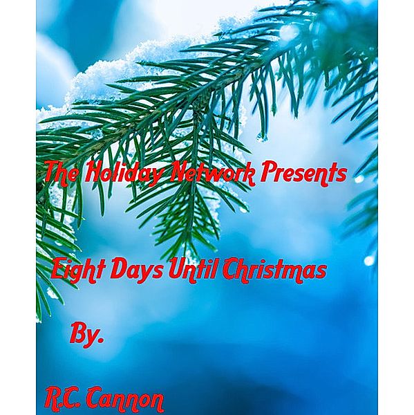 Eight Days Until Christmas (Holiday Network Novels, #1) / Holiday Network Novels, R. C. Cannon
