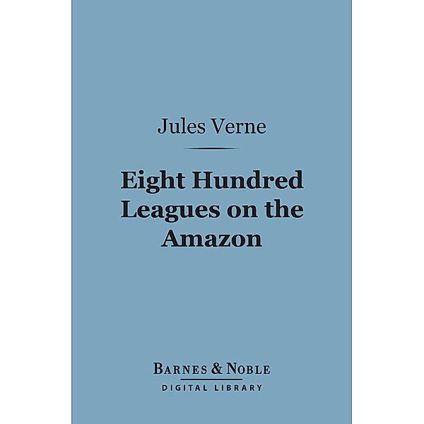 Eight Hundred Leagues on the Amazon (Barnes & Noble Digital Library) / Barnes & Noble, Jules Verne