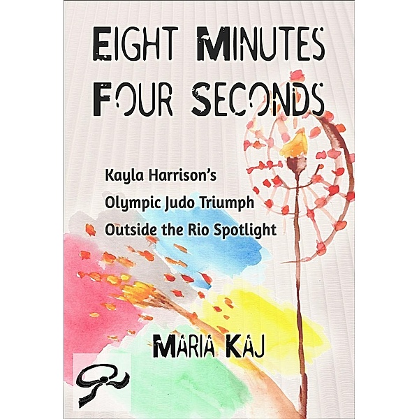 Eight Minutes, Four Seconds: Kayla Harrison's Olympic Judo Triumph Outside the Rio Spotlight, Maria Kaj