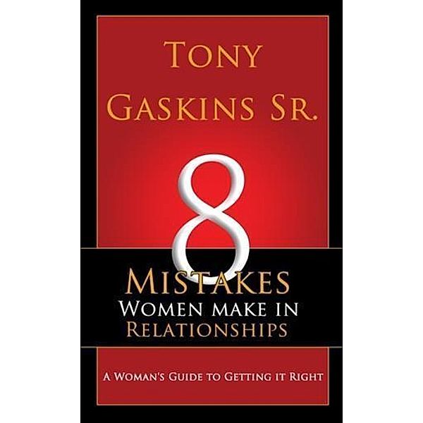 Eight Mistakes Women Make In Relationships, Tony A. Gaskins Sr.