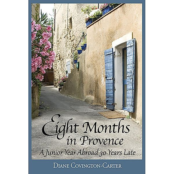 Eight Months in Provence: A Junior Year Abroad 30 Years Late, Diane Covington-Carter