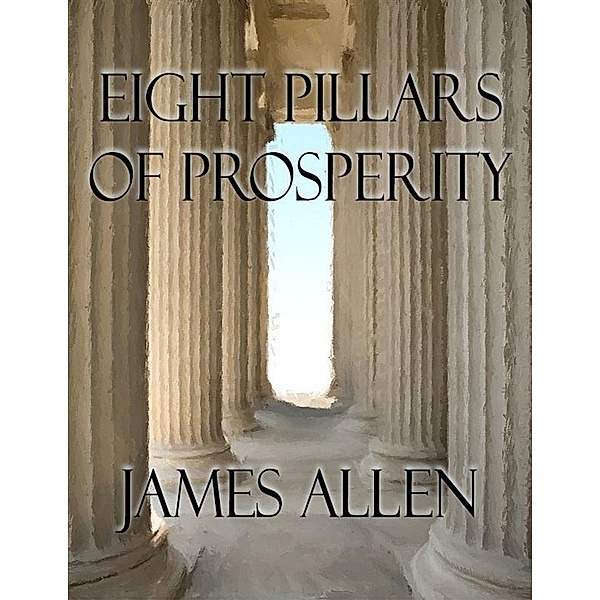 Eight Pillars of Prosperity (Annotated), James Allen