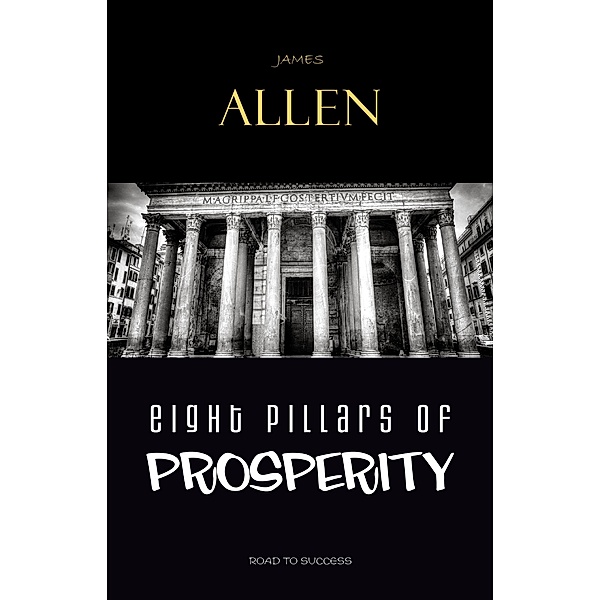 Eight Pillars of Prosperity / Road to Success, Allen James Allen