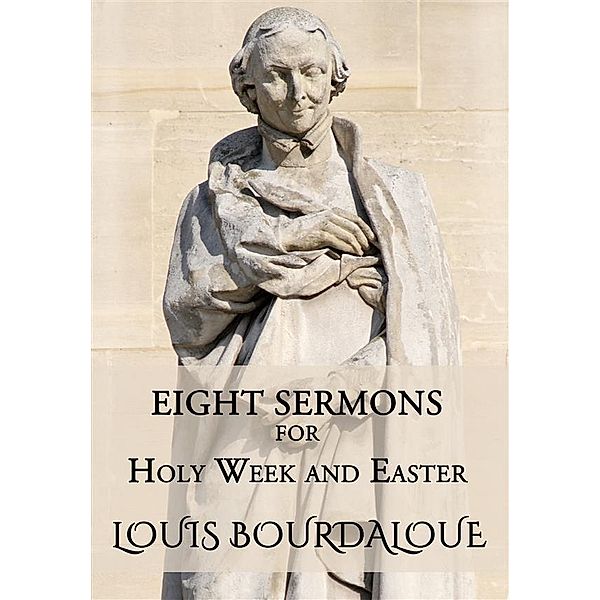 Eight Sermons for Holy Week and Easter, Louis Bourdaloue