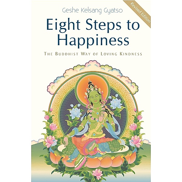 Eight Steps to Happiness: The Buddhist Way of Loving Kindness, Geshe Kelsang Gyatso