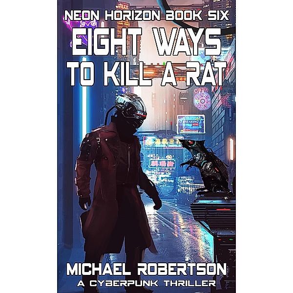 Eight Ways to Kill a Rat (Neon Horizon, #6) / Neon Horizon, Michael Robertson