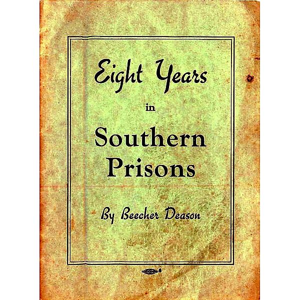 Eight Years in Southern Prisons / Garrett County Press, Beecher Deason