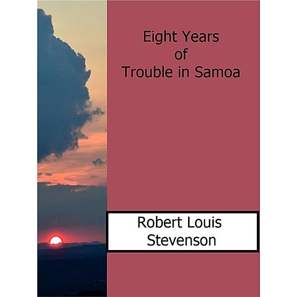 Eight Years of Trouble in Samoa, Robert Louis Stevenson