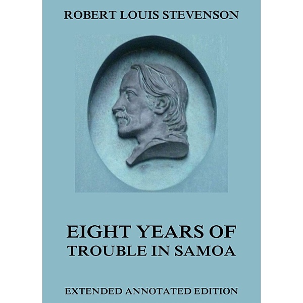 Eight Years Of Trouble In Samoa, Robert Louis Stevenson