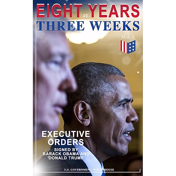 Eight Years vs. Three Weeks - Executive Orders Signed by Barack Obama and Donald Trump, U. S. Government, White House