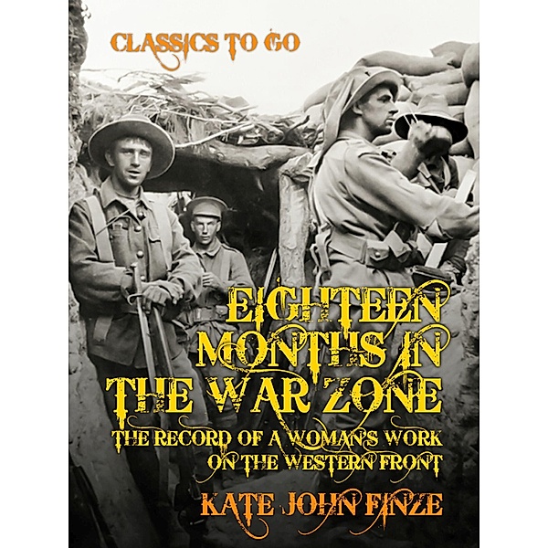 Eighteen Months in the War Zone The Record of a Woman's Work on the Western Front, Kate John Finze