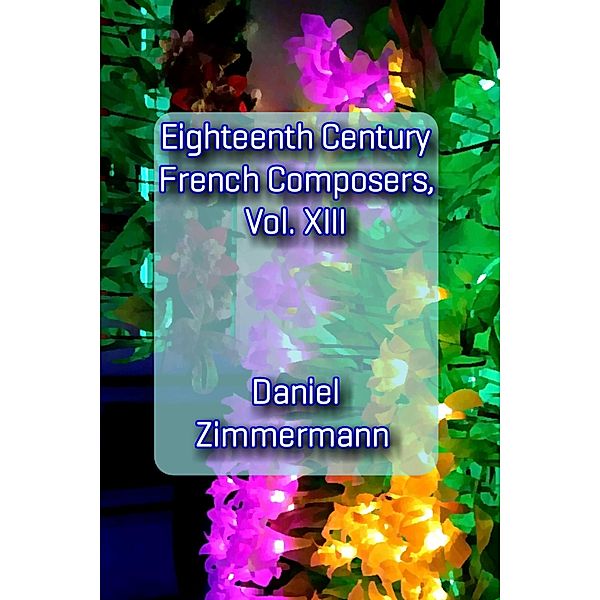 Eighteenth Century French Composers, Vol. XIII, Daniel Zimmermann