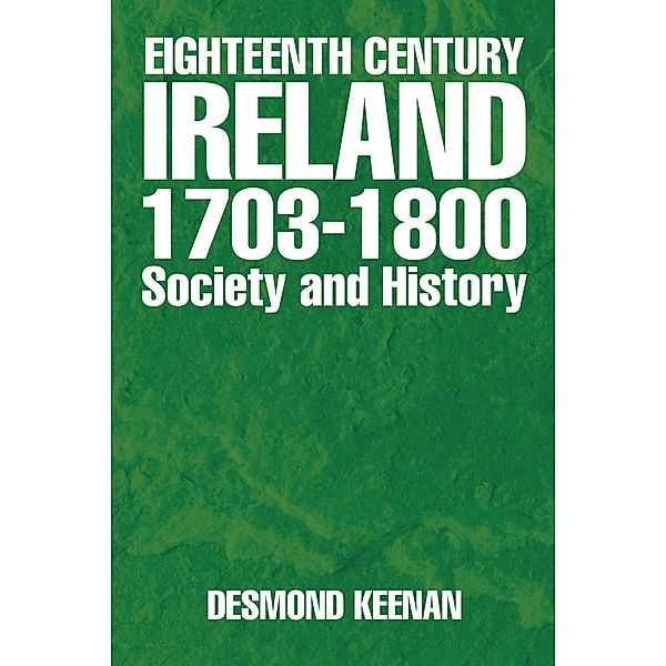 Eighteenth Century Ireland 1703-1800 Society and History, Desmond Keenan