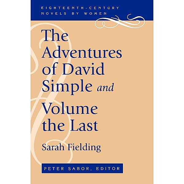 Eighteenth-Century Novels by Women: The Adventures of David Simple and Volume the Last, Sarah Fielding