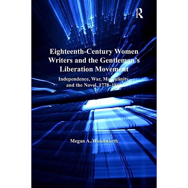Eighteenth-Century Women Writers and the Gentleman's Liberation Movement, Megan A. Woodworth