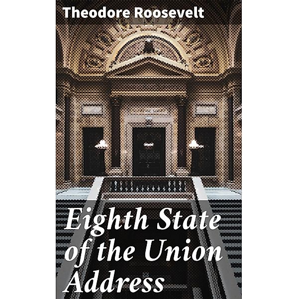 Eighth State of the Union Address, Theodore Roosevelt