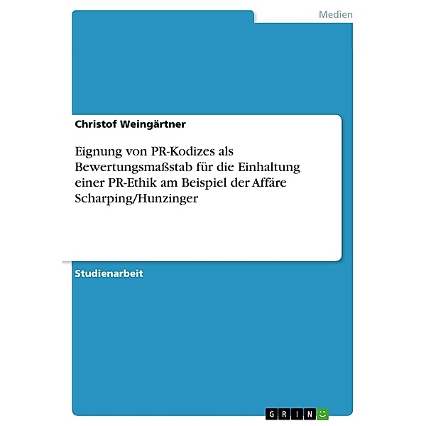 Eignung von PR-Kodizes als Bewertungsmaßstab für die Einhaltung einer PR-Ethik am Beispiel der Affäre Scharping/Hunzinger, Christof Weingärtner