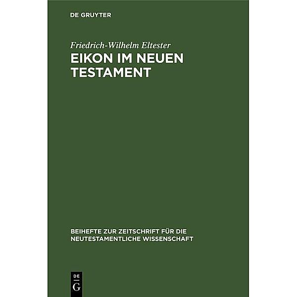 Eikon im Neuen Testament / Beihefte zur Zeitschift für die neutestamentliche Wissenschaft Bd.23, Friedrich-Wilhelm Eltester