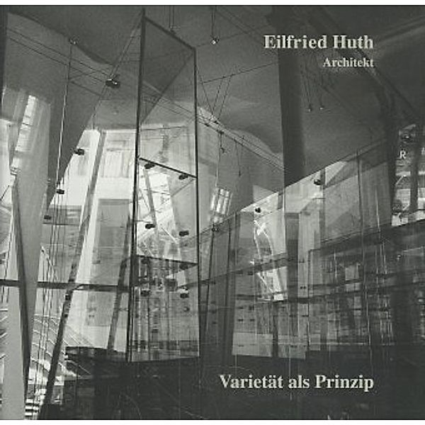 Eilfried Huth, Architekt, Architekt. Varietät als Prinzip Eilfried Huth