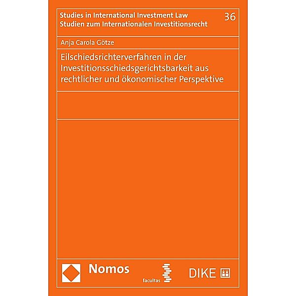 Eilschiedsrichterverfahren in der Investitionsschiedsgerichtsbarkeit aus rechtlicher und ökonomischer Perspektive / Studien zum Internationalen Investitionsrecht - Studies in International Investment Law Bd.36, Anja Carola Götze