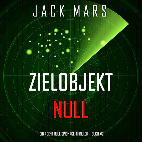 Ein Agent Null Spionage-Thriller - 2 - Zielobjekt Null (Ein Agent Null-Thriller – Buch #2), Jack Mars