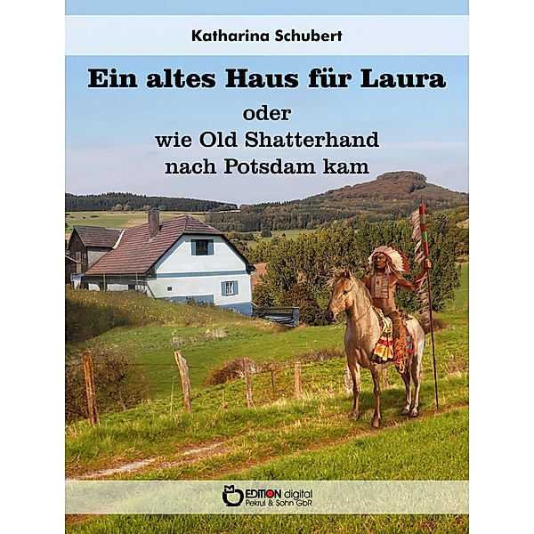 Ein altes Haus für Laura oder wie Old Shatterhand nach Potsdam kam, Katharina Schubert