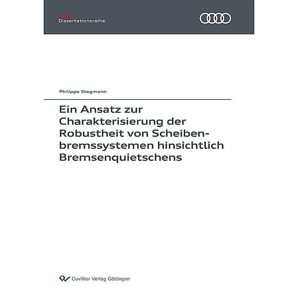 Ein Ansatz zur Charakterisierung der Robustheit von Scheibenbremssystemen hinsichtlich Bremsenquietschens / Audi Dissertationsreihe Bd.121