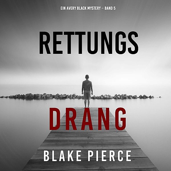 Ein Avery Black Mystery - 5 - Rettungsdrang (Ein Avery Black Mystery – Band 5), Blake Pierce