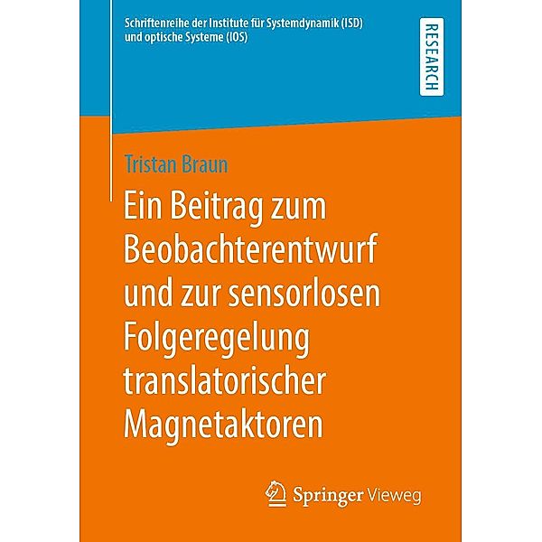 Ein Beitrag zum Beobachterentwurf und zur sensorlosen Folgeregelung translatorischer Magnetaktoren / Schriftenreihe der Institute für Systemdynamik (ISD) und optische Systeme (IOS), Tristan Braun