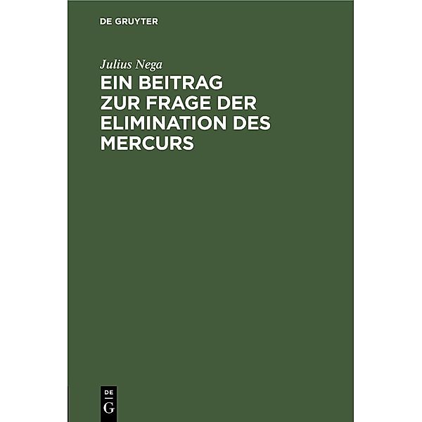 Ein Beitrag zur Frage der Elimination des Mercurs, Julius Nega