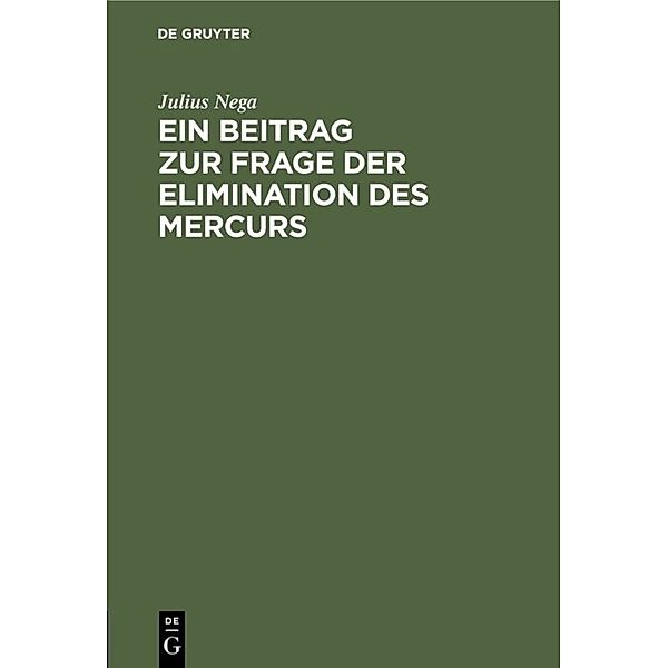 Ein Beitrag zur Frage der Elimination des Mercurs, Julius Nega