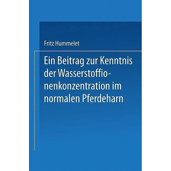 Ein Beitrag zur Kenntnis der Wasserstoffionenkonzentration im Normalen Pferdeharn, Fritz Hummelet