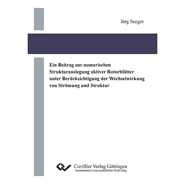 Ein Beitrag zur numerischen Strukturauslegung aktiver Rotorblätter unter Berücksichtigung der Wechselwirkung von Strömung und Struktur, Jörg Seeger