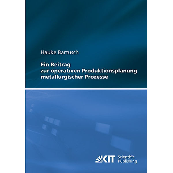 Ein Beitrag zur operativen Produktionsplanung metallurgischer Prozesse, Hauke Bartusch