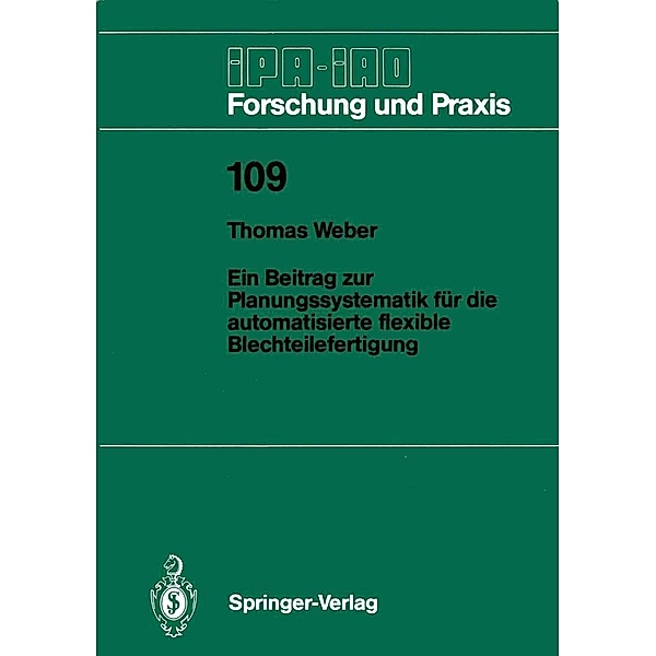Ein Beitrag zur Planungssystematik für die automatisierte flexible Blechteilefertigung / IPA-IAO - Forschung und Praxis Bd.109, Thomas Weber